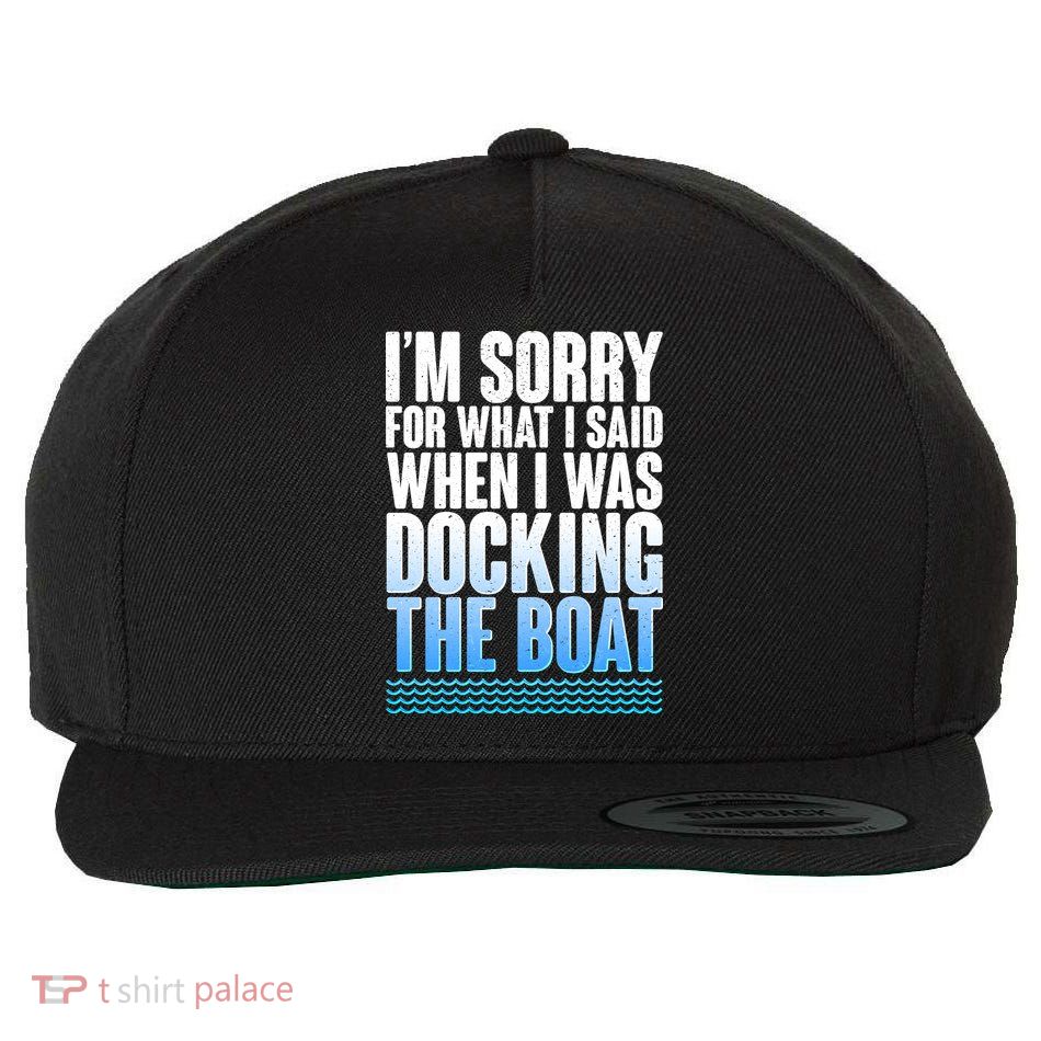I'm Sorry For What I Said While Docking The Boat Wool Snapback Cap
