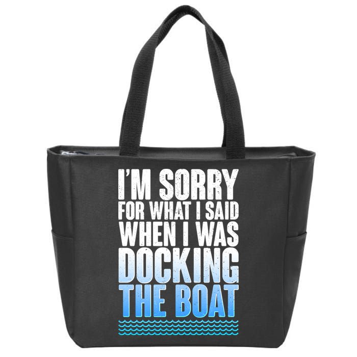 I'm Sorry For What I Said While Docking The Boat Zip Tote Bag