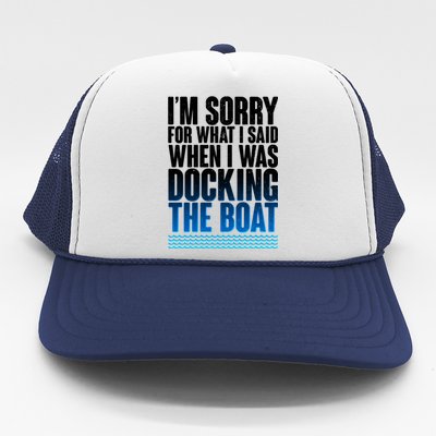 I'm Sorry For What I Said While Docking The Boat Trucker Hat