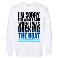 I'm Sorry For What I Said While Docking The Boat Garment-Dyed Sweatshirt