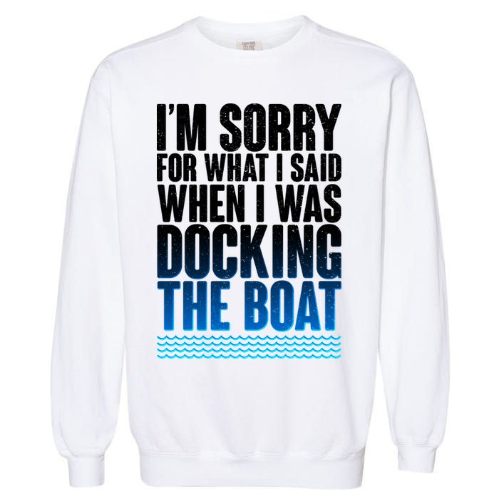 I'm Sorry For What I Said While Docking The Boat Garment-Dyed Sweatshirt
