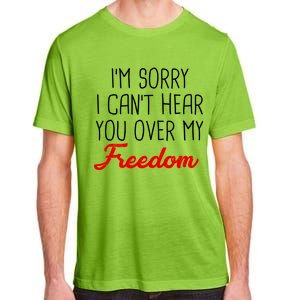 I'm Sorry I Can't Hear You Over My Freedom Adult ChromaSoft Performance T-Shirt