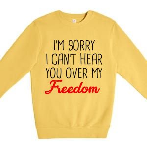 I'm Sorry I Can't Hear You Over My Freedom Premium Crewneck Sweatshirt