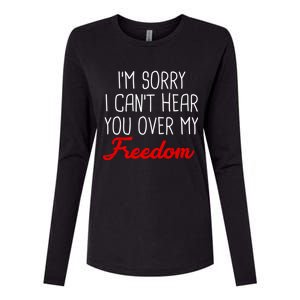 I'm Sorry I Can't Hear You Over My Freedom Womens Cotton Relaxed Long Sleeve T-Shirt