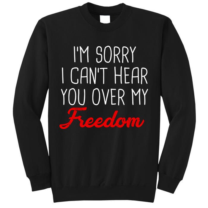 I'm Sorry I Can't Hear You Over My Freedom Sweatshirt