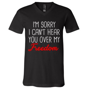 I'm Sorry I Can't Hear You Over My Freedom V-Neck T-Shirt