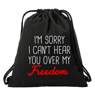 I'm Sorry I Can't Hear You Over My Freedom Drawstring Bag