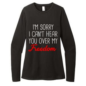 I'm Sorry I Can't Hear You Over My Freedom Womens CVC Long Sleeve Shirt