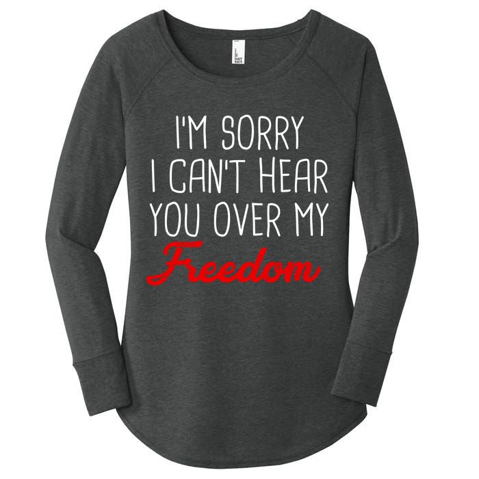 I'm Sorry I Can't Hear You Over My Freedom Women's Perfect Tri Tunic Long Sleeve Shirt