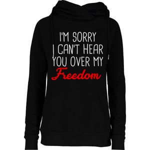 I'm Sorry I Can't Hear You Over My Freedom Womens Funnel Neck Pullover Hood