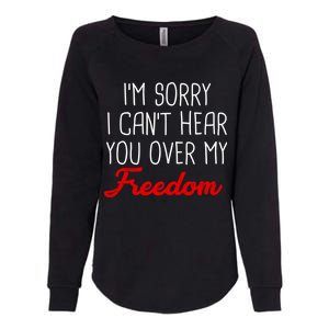 I'm Sorry I Can't Hear You Over My Freedom Womens California Wash Sweatshirt