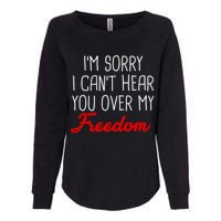 I'm Sorry I Can't Hear You Over My Freedom Womens California Wash Sweatshirt