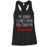 I'm Sorry I Can't Hear You Over My Freedom Women's Racerback Tank