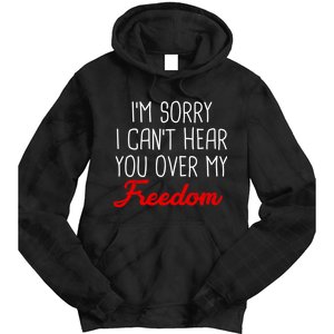 I'm Sorry I Can't Hear You Over My Freedom Tie Dye Hoodie