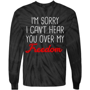 I'm Sorry I Can't Hear You Over My Freedom Tie-Dye Long Sleeve Shirt