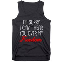 I'm Sorry I Can't Hear You Over My Freedom Tank Top