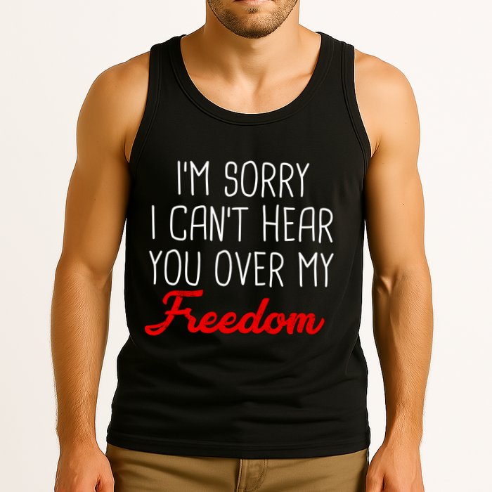 I'm Sorry I Can't Hear You Over My Freedom Tank Top