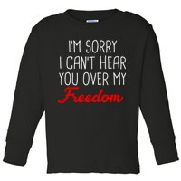 I'm Sorry I Can't Hear You Over My Freedom Toddler Long Sleeve Shirt