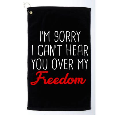 I'm Sorry I Can't Hear You Over My Freedom Platinum Collection Golf Towel