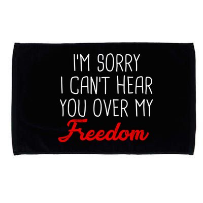 I'm Sorry I Can't Hear You Over My Freedom Microfiber Hand Towel