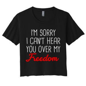 I'm Sorry I Can't Hear You Over My Freedom Women's Crop Top Tee