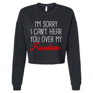 I'm Sorry I Can't Hear You Over My Freedom Cropped Pullover Crew