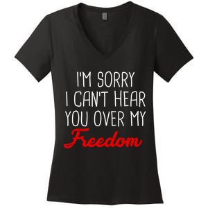 I'm Sorry I Can't Hear You Over My Freedom Women's V-Neck T-Shirt