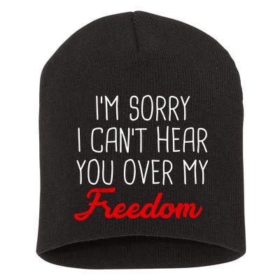 I'm Sorry I Can't Hear You Over My Freedom Short Acrylic Beanie