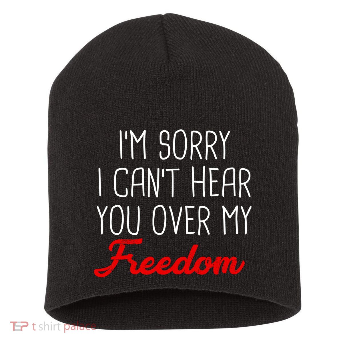 I'm Sorry I Can't Hear You Over My Freedom Short Acrylic Beanie