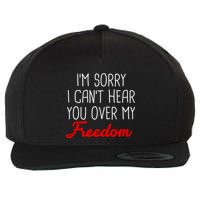 I'm Sorry I Can't Hear You Over My Freedom Wool Snapback Cap