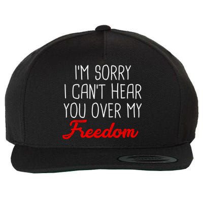 I'm Sorry I Can't Hear You Over My Freedom Wool Snapback Cap