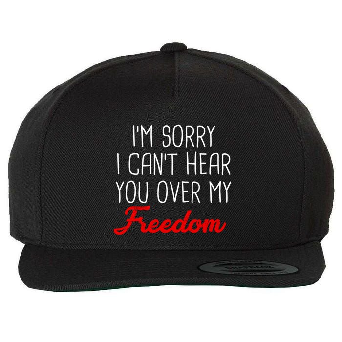 I'm Sorry I Can't Hear You Over My Freedom Wool Snapback Cap