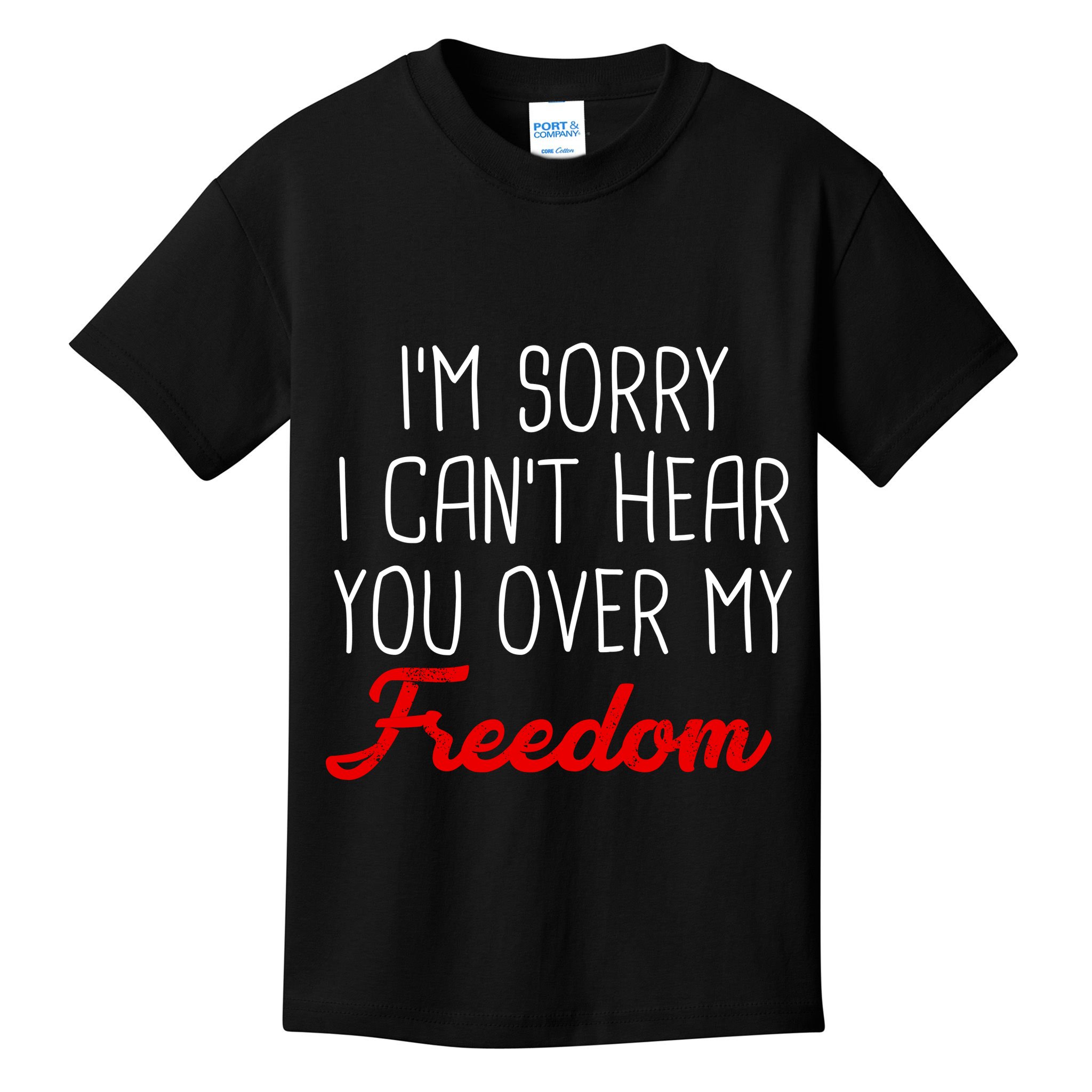 I'm Sorry I Can't Hear You Over My Freedom Kids T-Shirt