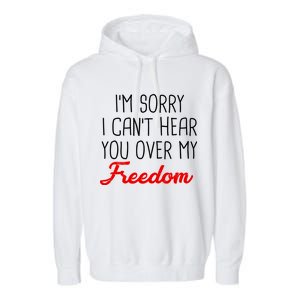 I'm Sorry I Can't Hear You Over My Freedom Garment-Dyed Fleece Hoodie