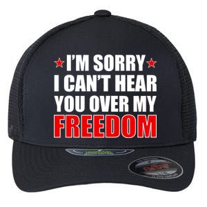 I'm Sorry I Can't Hear You Over My Freedom USA Flexfit Unipanel Trucker Cap