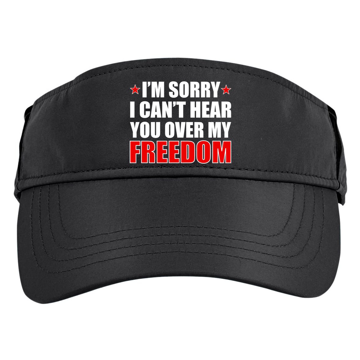 I'm Sorry I Can't Hear You Over My Freedom USA Adult Drive Performance Visor