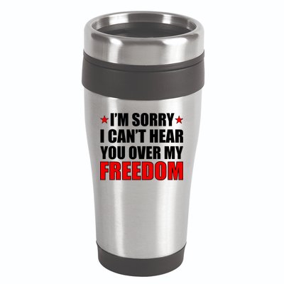 I'm Sorry I Can't Hear You Over My Freedom USA 16oz Travel Tumbler