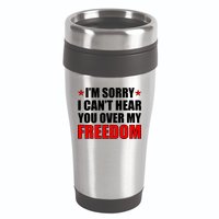 I'm Sorry I Can't Hear You Over My Freedom USA 16oz Travel Tumbler