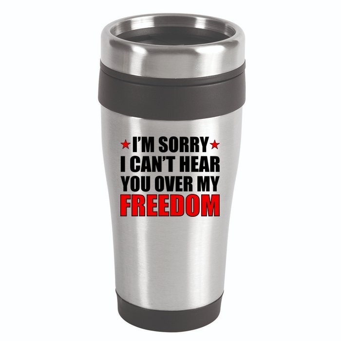 I'm Sorry I Can't Hear You Over My Freedom USA 16oz Travel Tumbler