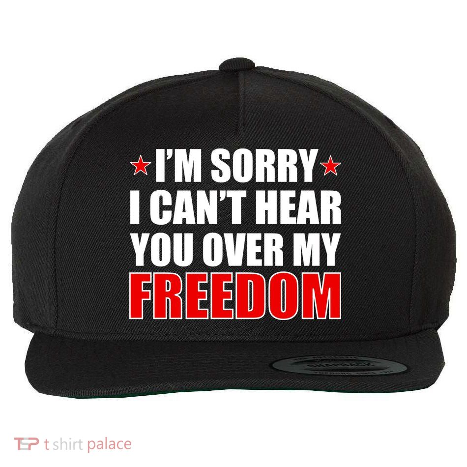 I'm Sorry I Can't Hear You Over My Freedom USA Wool Snapback Cap
