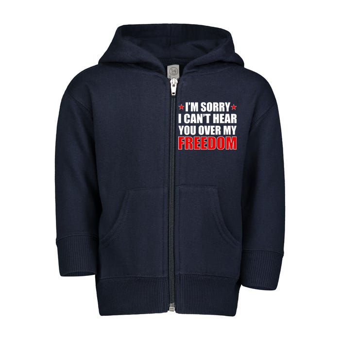 I'm Sorry I Can't Hear You Over My Freedom USA Toddler Zip Fleece Hoodie