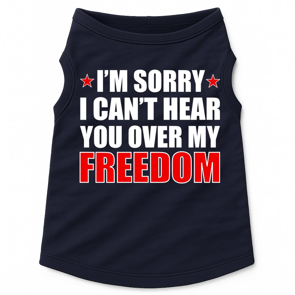 I'm Sorry I Can't Hear You Over My Freedom USA Doggie Tank