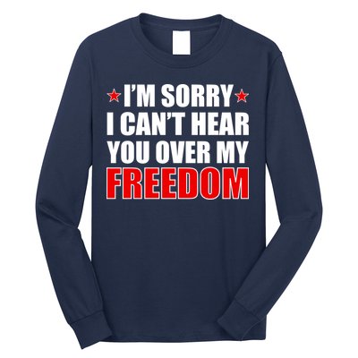 I'm Sorry I Can't Hear You Over My Freedom USA Long Sleeve Shirt