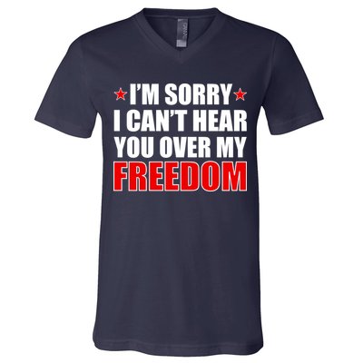 I'm Sorry I Can't Hear You Over My Freedom USA V-Neck T-Shirt