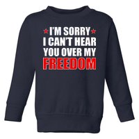 I'm Sorry I Can't Hear You Over My Freedom USA Toddler Sweatshirt