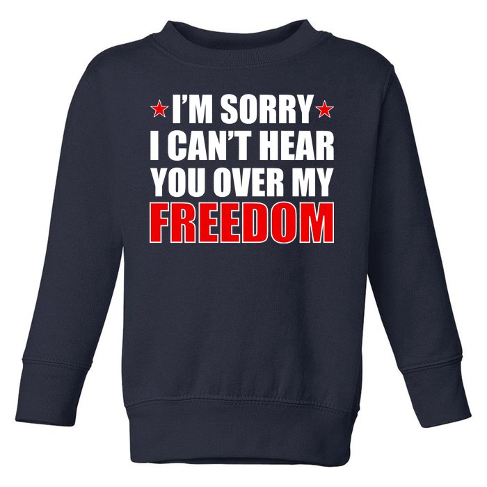 I'm Sorry I Can't Hear You Over My Freedom USA Toddler Sweatshirt