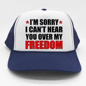 I'm Sorry I Can't Hear You Over My Freedom USA Trucker Hat