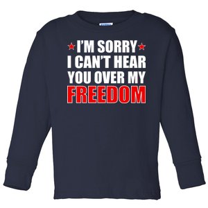 I'm Sorry I Can't Hear You Over My Freedom USA Toddler Long Sleeve Shirt