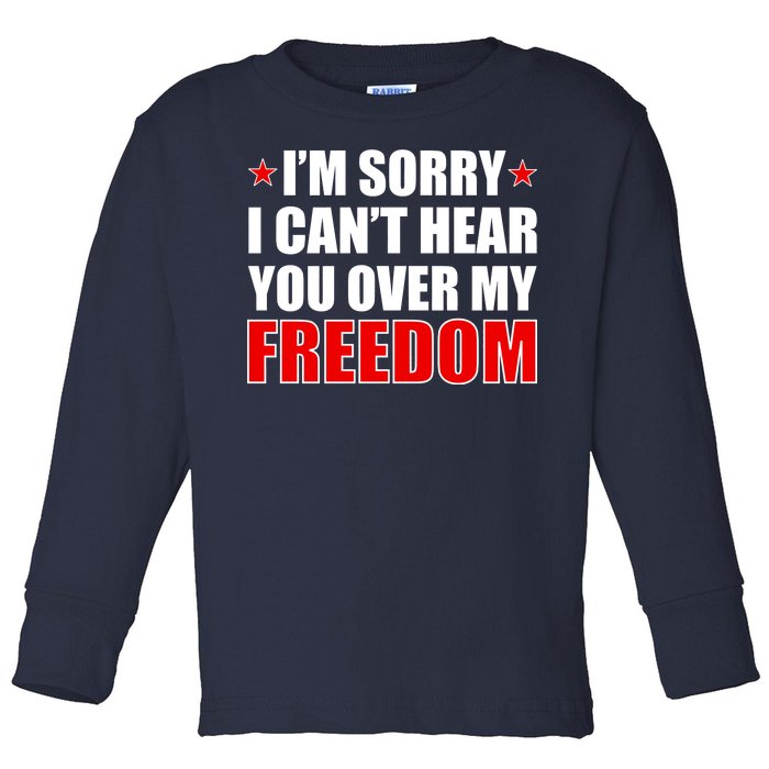 I'm Sorry I Can't Hear You Over My Freedom USA Toddler Long Sleeve Shirt