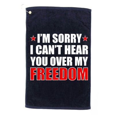 I'm Sorry I Can't Hear You Over My Freedom USA Golf Towel